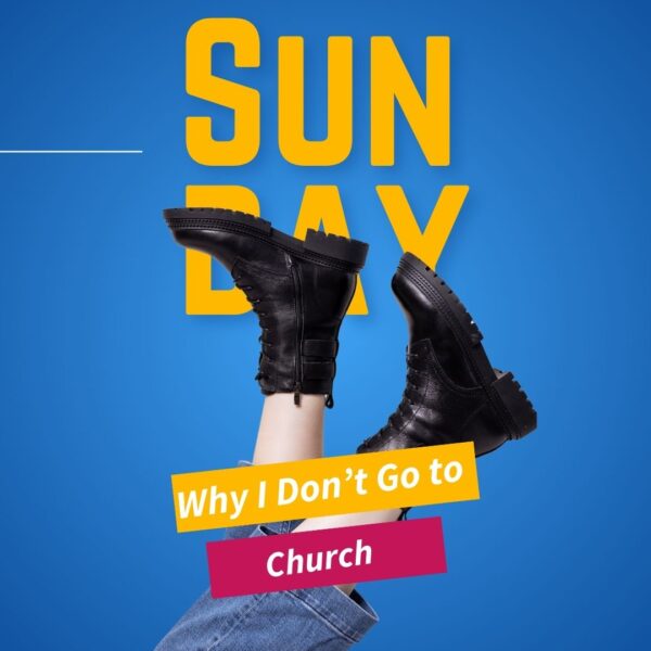 Why Don’t You Go to Church?